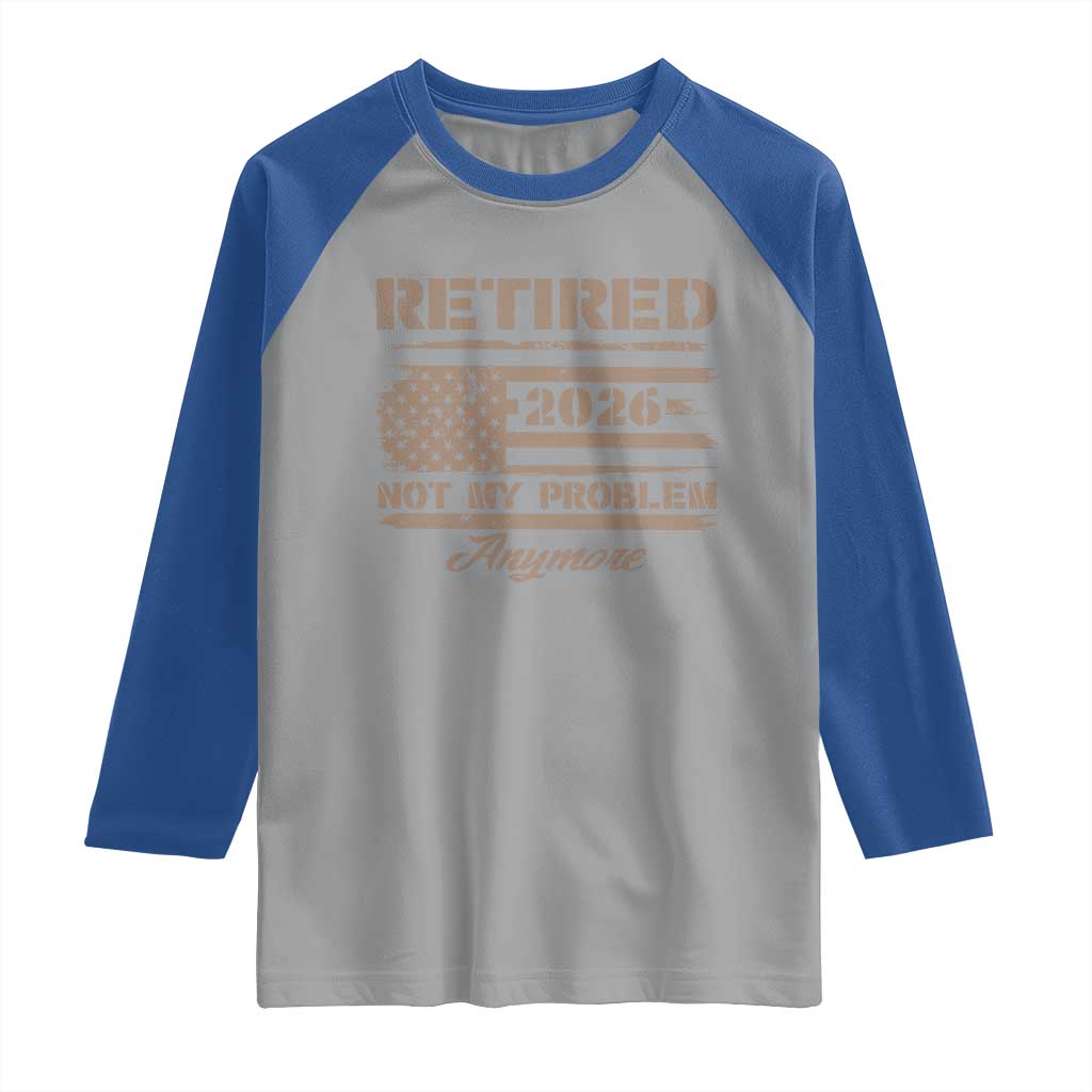 Retired 2026 Not My Problem Anymore Raglan Shirt Funny Retirement Vintage American Flag - Wonder Print Shop