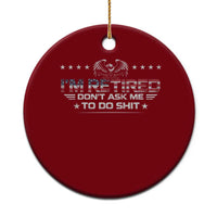 I Am Retired Don't Ask Me To Do Shit Ceramic Ornament Funny Retirement Gift - Wonder Print Shop