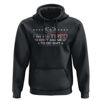 I Am Retired Don't Ask Me To Do Shit Hoodie Funny Retirement Gift - Wonder Print Shop