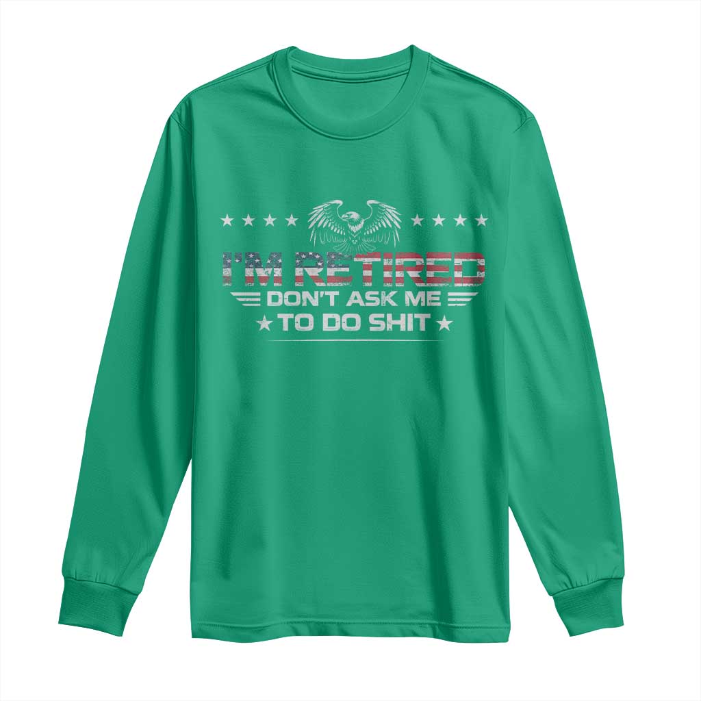 I Am Retired Don't Ask Me To Do Shit Long Sleeve Shirt Funny Retirement Gift - Wonder Print Shop