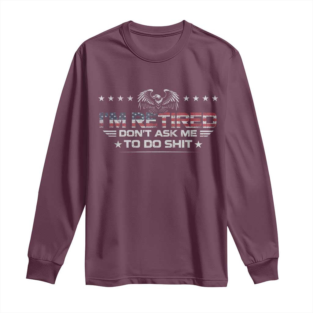 I Am Retired Don't Ask Me To Do Shit Long Sleeve Shirt Funny Retirement Gift - Wonder Print Shop