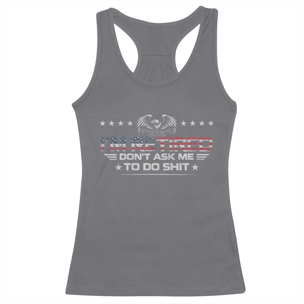 I Am Retired Don't Ask Me To Do Shit Racerback Tank Top Funny Retirement Gift - Wonder Print Shop