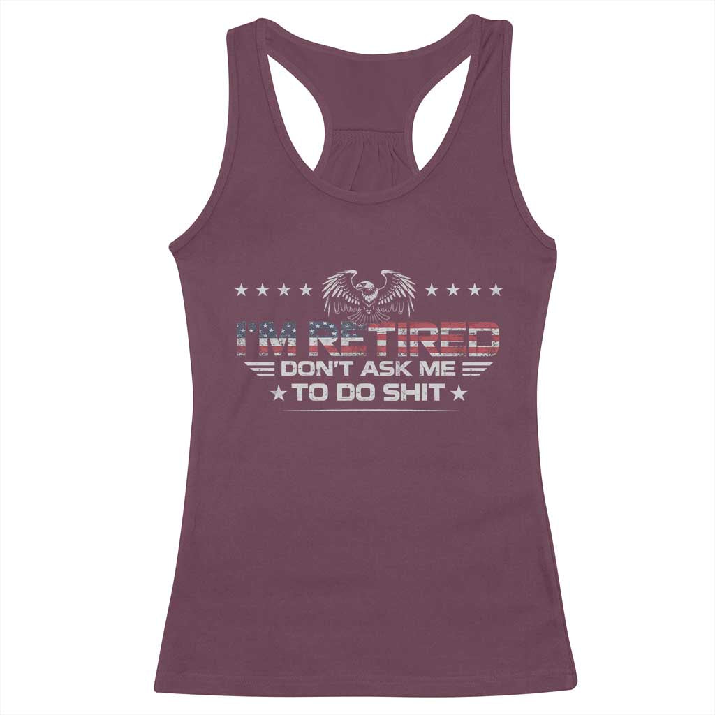 I Am Retired Don't Ask Me To Do Shit Racerback Tank Top Funny Retirement Gift - Wonder Print Shop