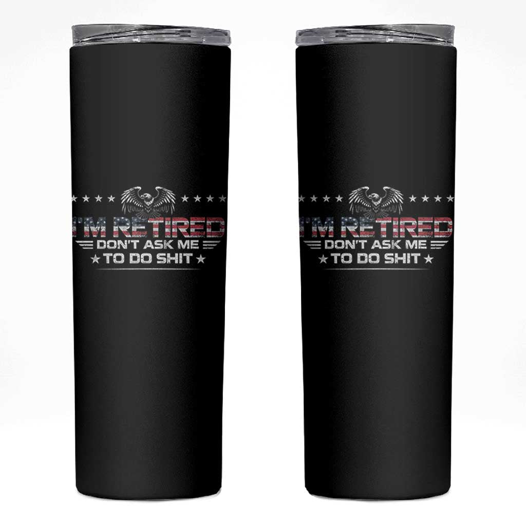 I Am Retired Don't Ask Me To Do Shit Skinny Tumbler Funny Retirement Gift - Wonder Print Shop