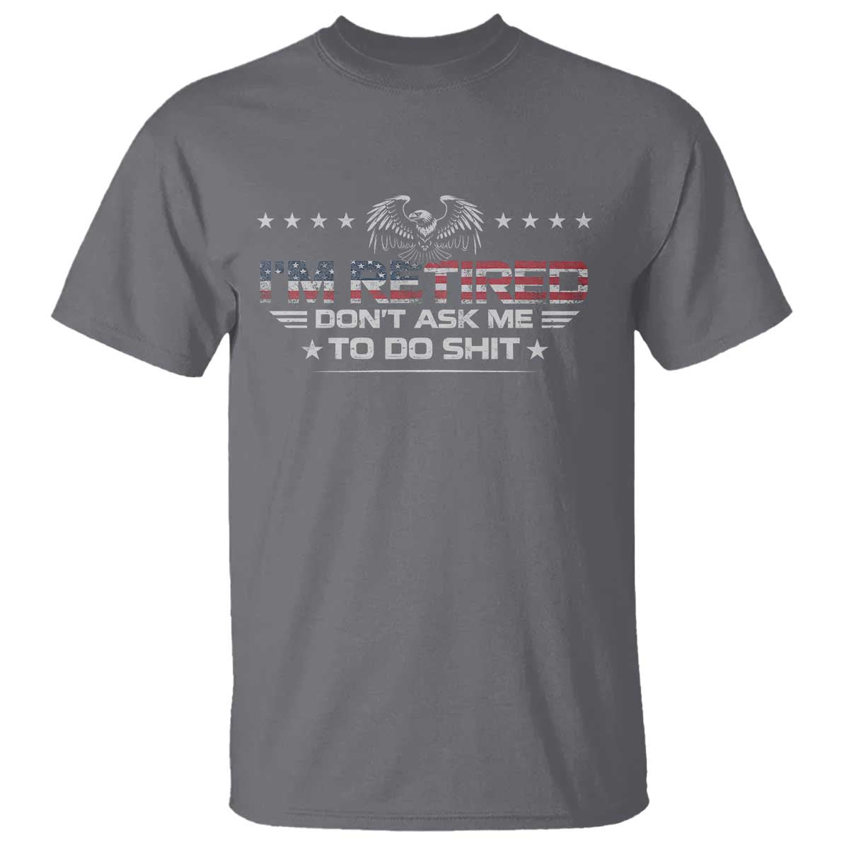 I Am Retired Don't Ask Me To Do Shit T Shirt Funny Retirement Gift - Wonder Print Shop