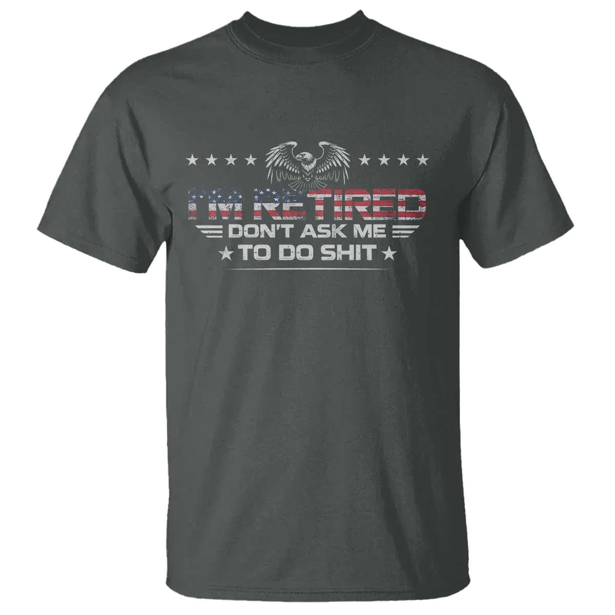 I Am Retired Don't Ask Me To Do Shit T Shirt Funny Retirement Gift - Wonder Print Shop