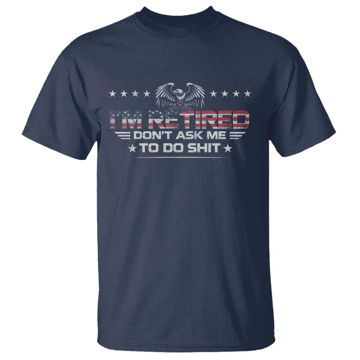 I Am Retired Don't Ask Me To Do Shit T Shirt Funny Retirement Gift - Wonder Print Shop