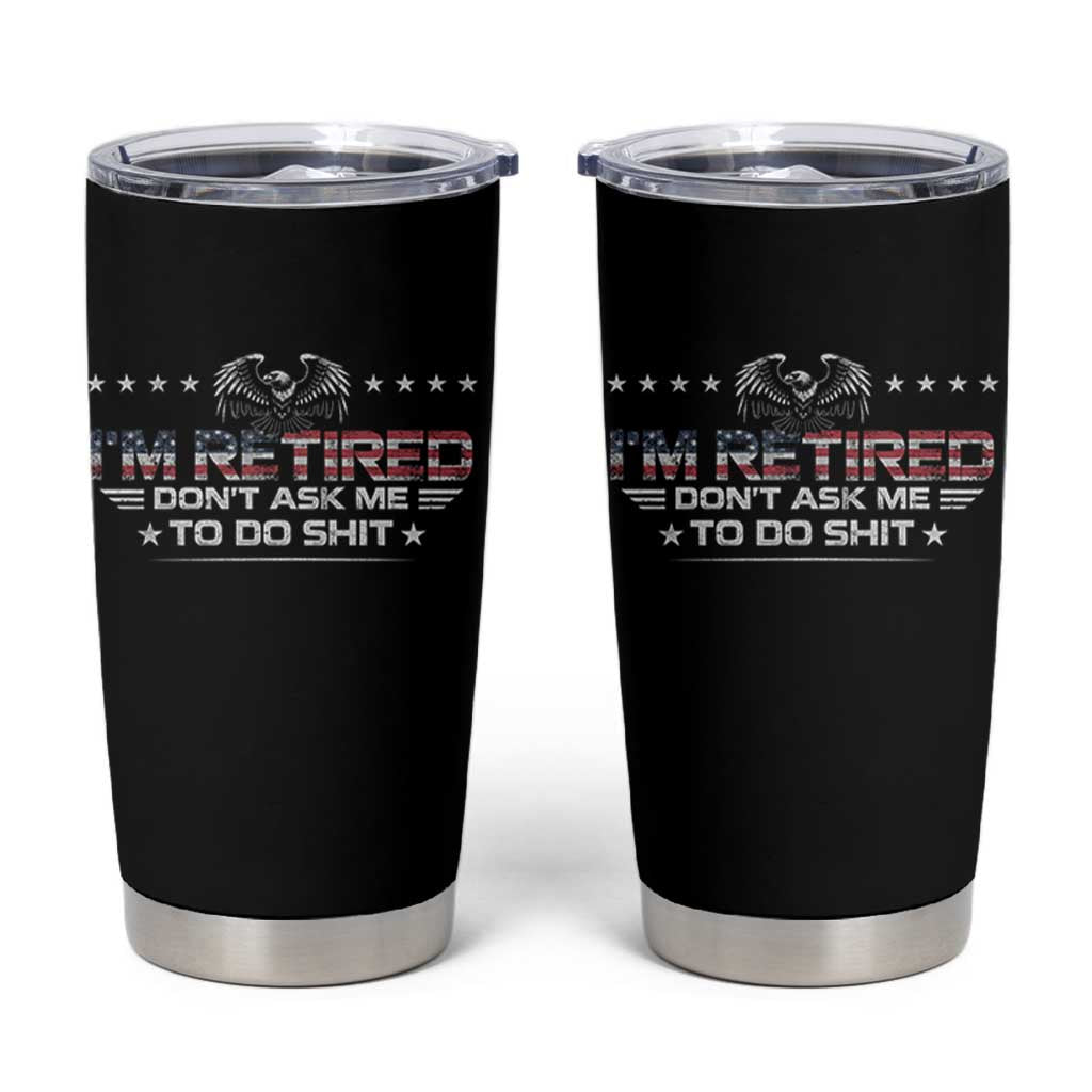 I Am Retired Don't Ask Me To Do Shit Tumbler Cup Funny Retirement Gift - Wonder Print Shop