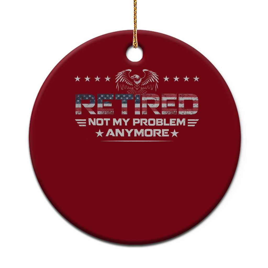 Retired Not My Problem Anymore Ceramic Ornament Funny Retirement Gift - Wonder Print Shop