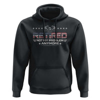 Retired Not My Problem Anymore Hoodie Funny Retirement Gift - Wonder Print Shop