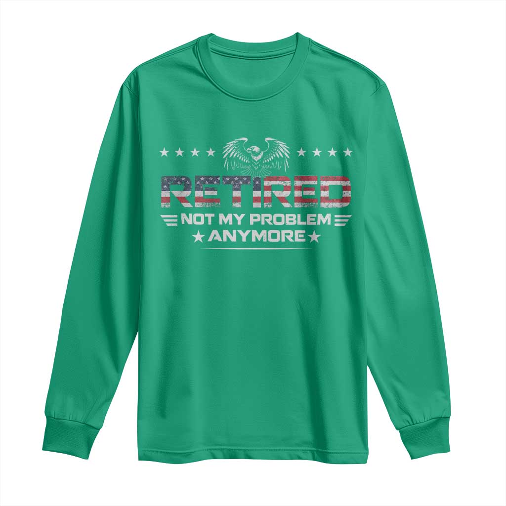 Retired Not My Problem Anymore Long Sleeve Shirt Funny Retirement Gift - Wonder Print Shop