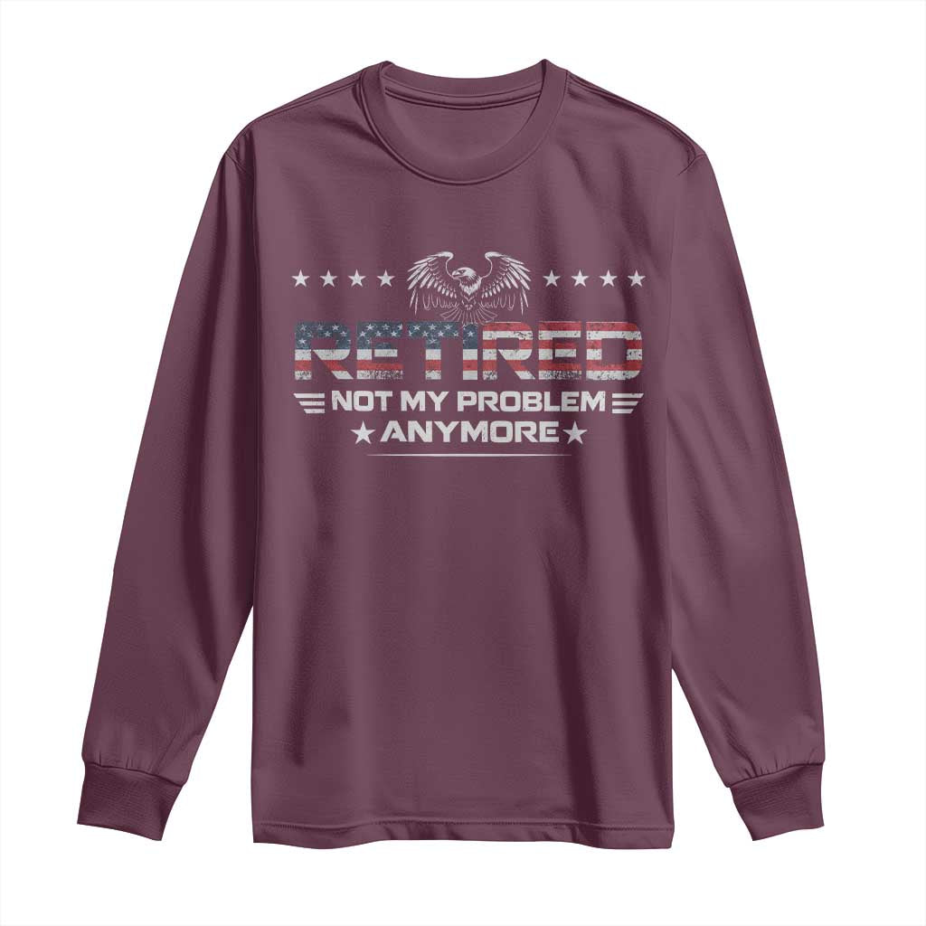 Retired Not My Problem Anymore Long Sleeve Shirt Funny Retirement Gift - Wonder Print Shop