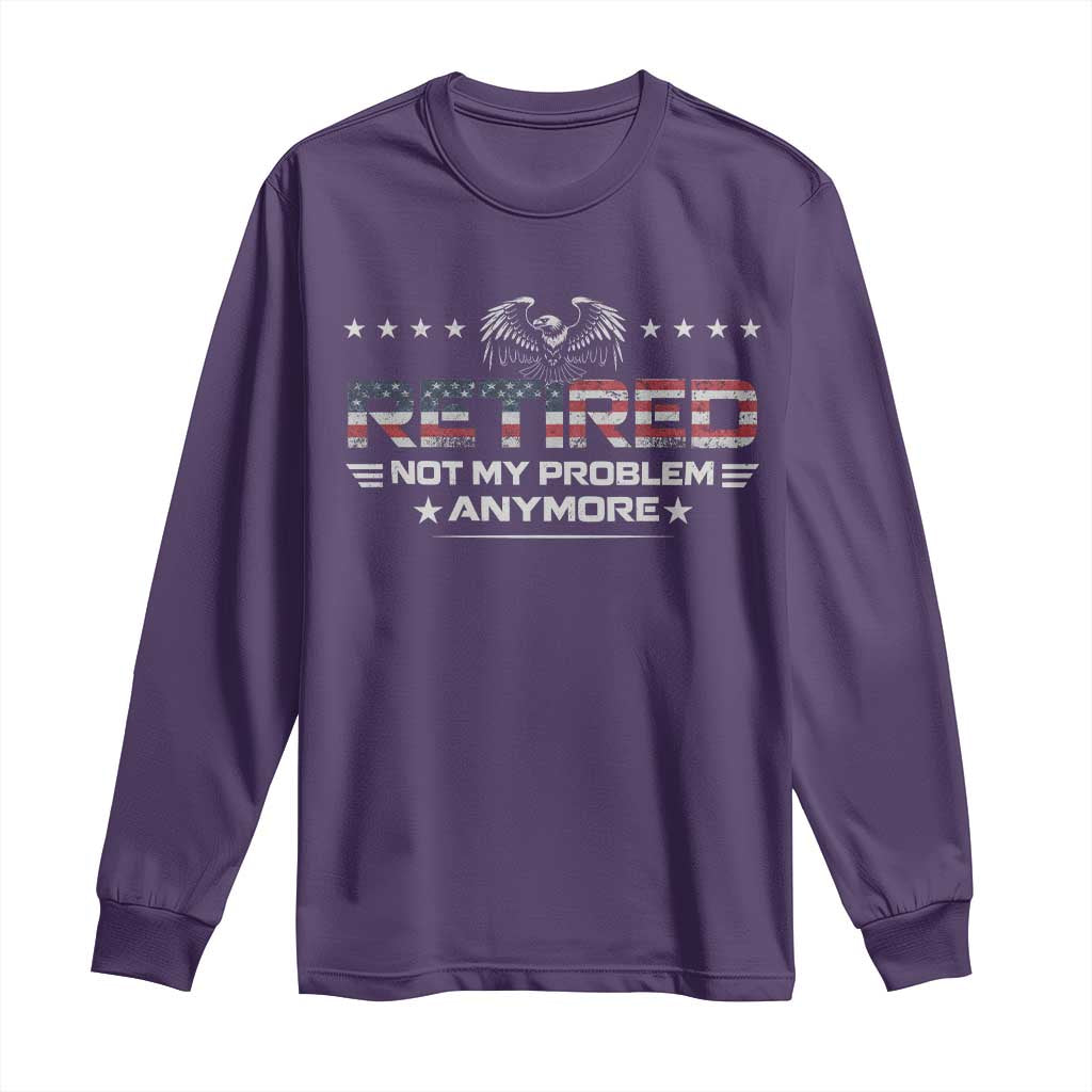 Retired Not My Problem Anymore Long Sleeve Shirt Funny Retirement Gift - Wonder Print Shop