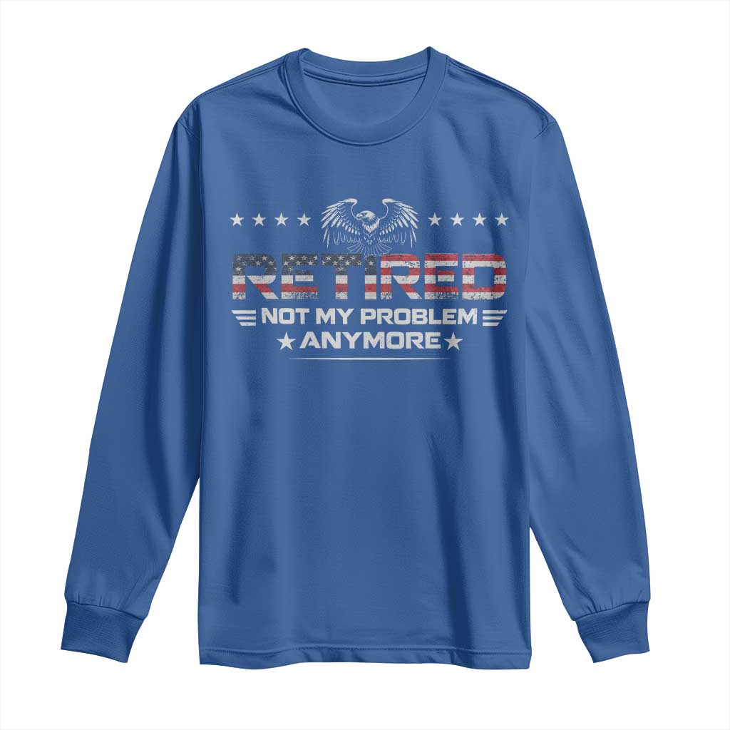 Retired Not My Problem Anymore Long Sleeve Shirt Funny Retirement Gift - Wonder Print Shop