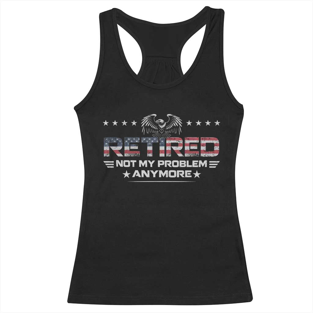 Retired Not My Problem Anymore Racerback Tank Top Funny Retirement Gift - Wonder Print Shop
