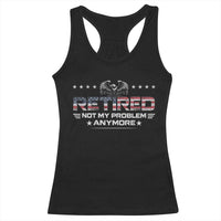 Retired Not My Problem Anymore Racerback Tank Top Funny Retirement Gift - Wonder Print Shop