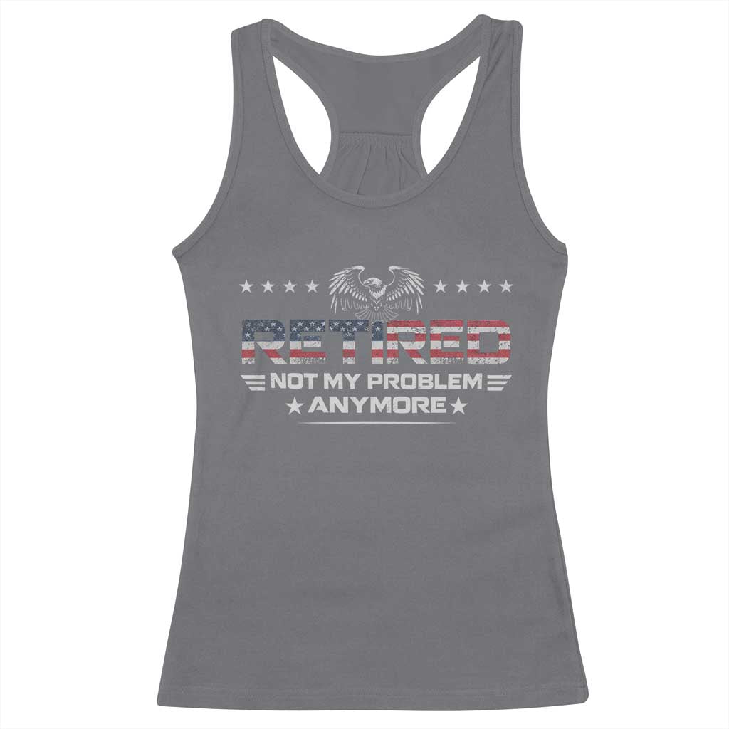Retired Not My Problem Anymore Racerback Tank Top Funny Retirement Gift - Wonder Print Shop