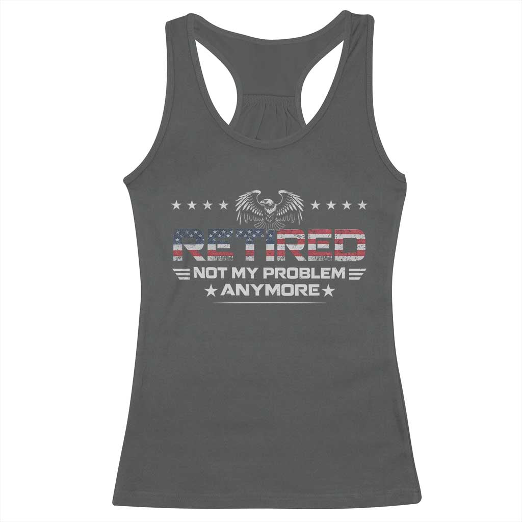 Retired Not My Problem Anymore Racerback Tank Top Funny Retirement Gift - Wonder Print Shop