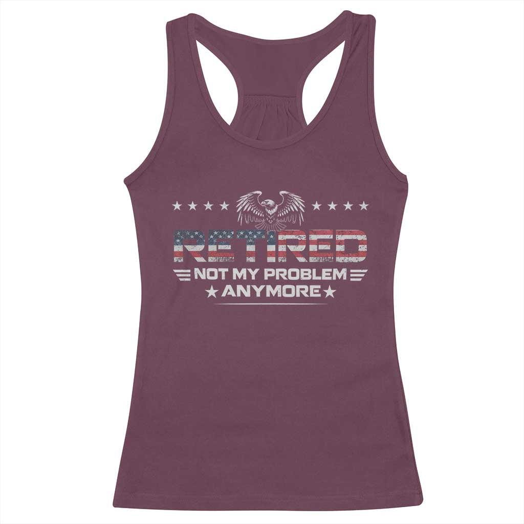 Retired Not My Problem Anymore Racerback Tank Top Funny Retirement Gift - Wonder Print Shop