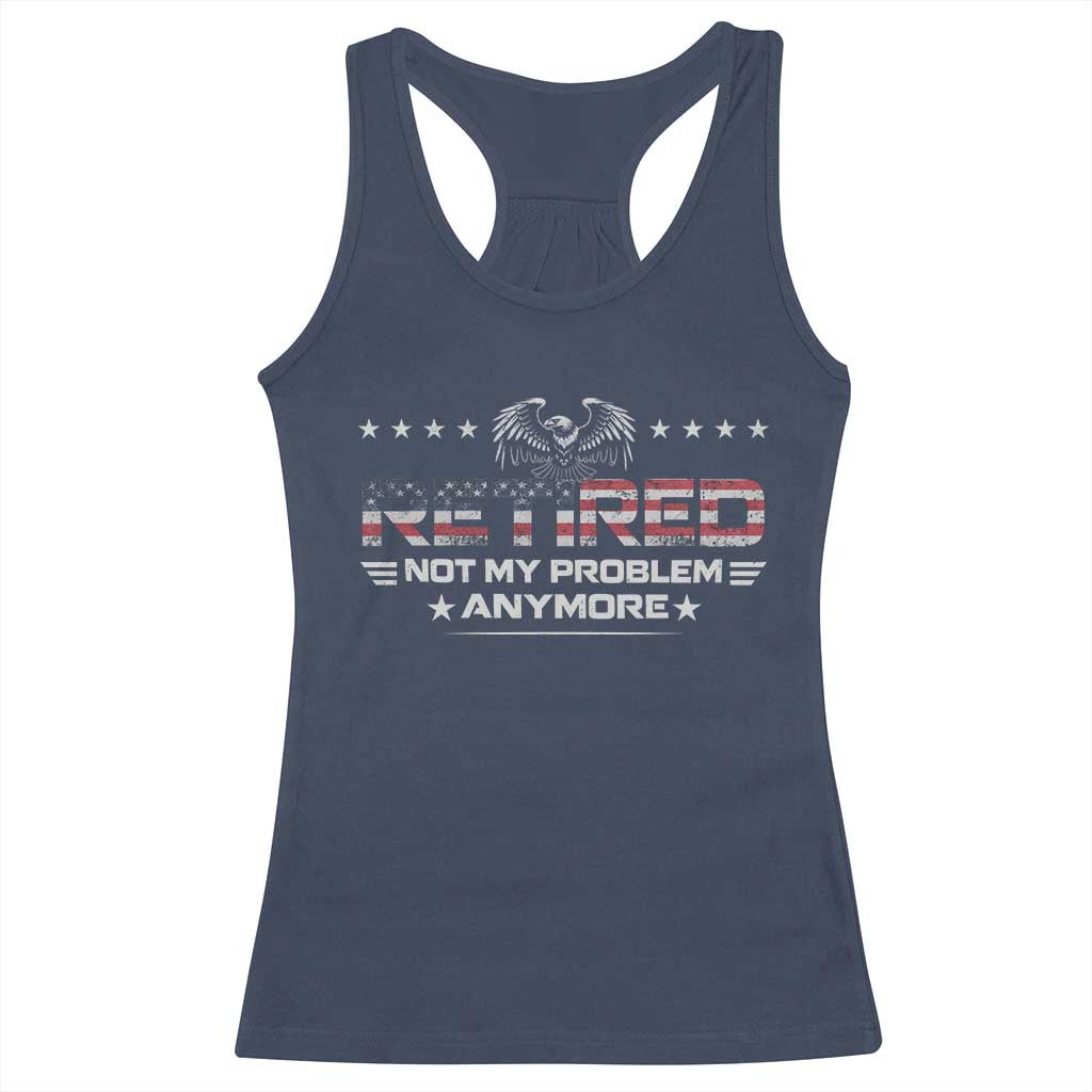 Retired Not My Problem Anymore Racerback Tank Top Funny Retirement Gift - Wonder Print Shop