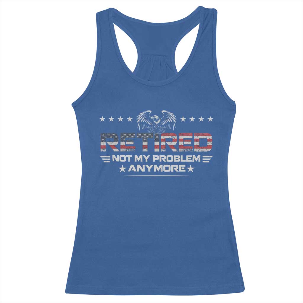 Retired Not My Problem Anymore Racerback Tank Top Funny Retirement Gift - Wonder Print Shop