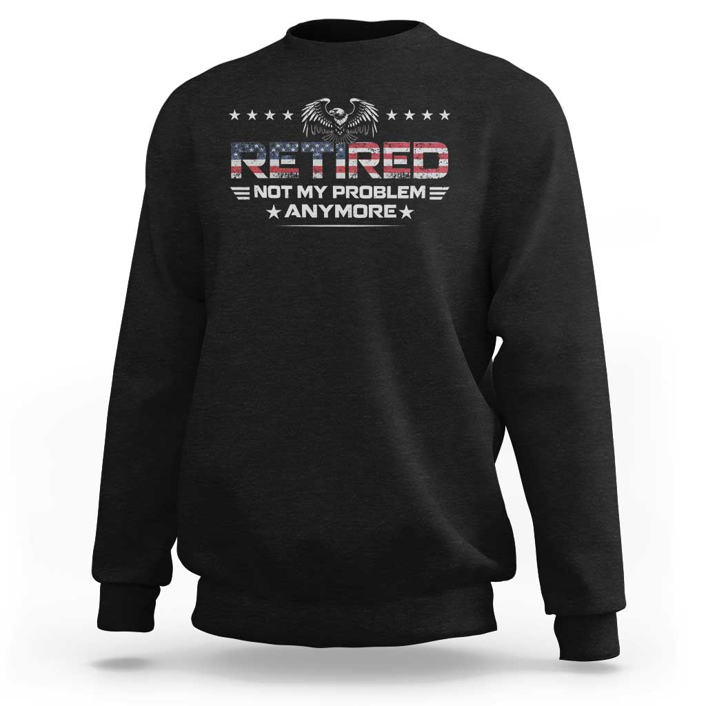 Retired Not My Problem Anymore Sweatshirt Funny Retirement Gift - Wonder Print Shop