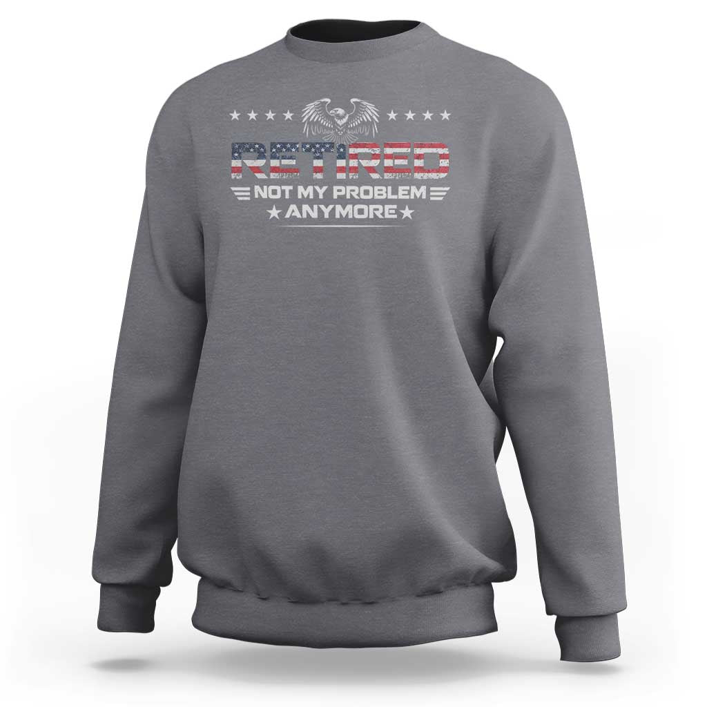 Retired Not My Problem Anymore Sweatshirt Funny Retirement Gift - Wonder Print Shop