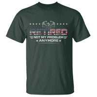 Retired Not My Problem Anymore T Shirt Funny Retirement Gift - Wonder Print Shop