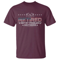 Retired Not My Problem Anymore T Shirt Funny Retirement Gift - Wonder Print Shop