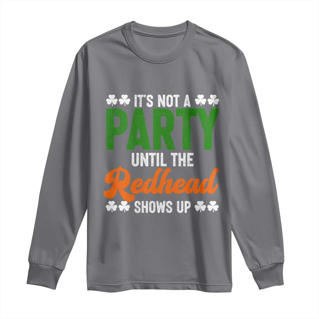 It Is Not A Party Until The Redhead Shows Up Long Sleeve Shirt Funny Irish St Patricks Day Shamrock
