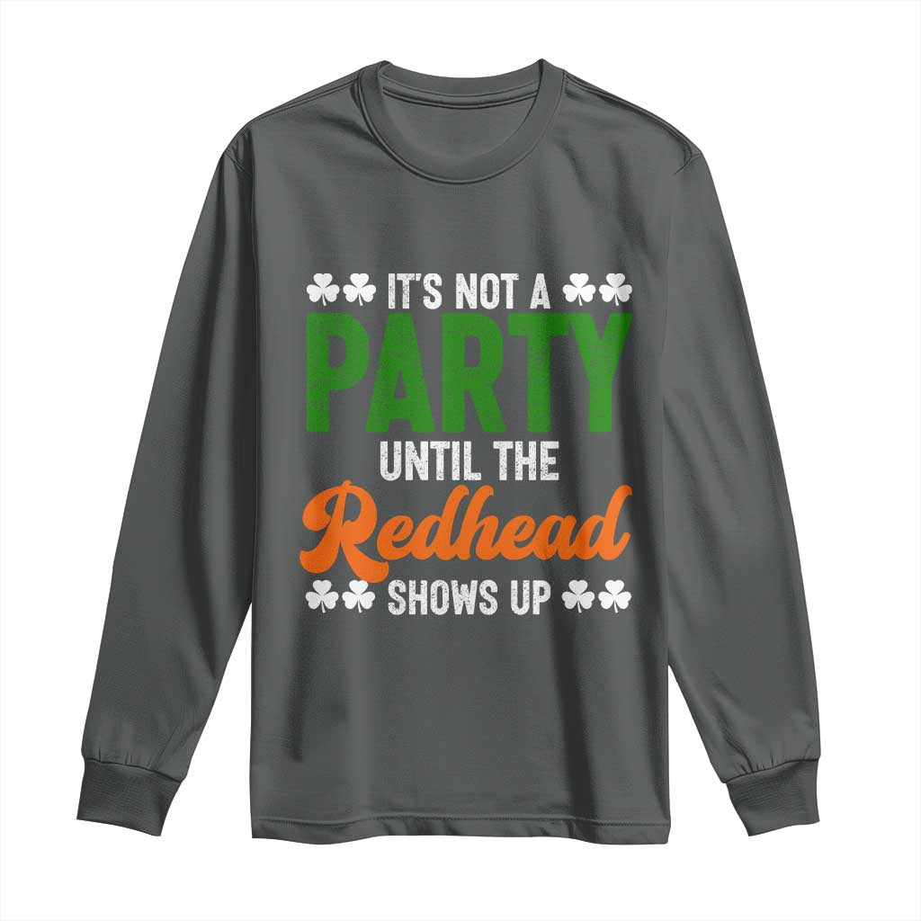 It Is Not A Party Until The Redhead Shows Up Long Sleeve Shirt Funny Irish St Patricks Day Shamrock