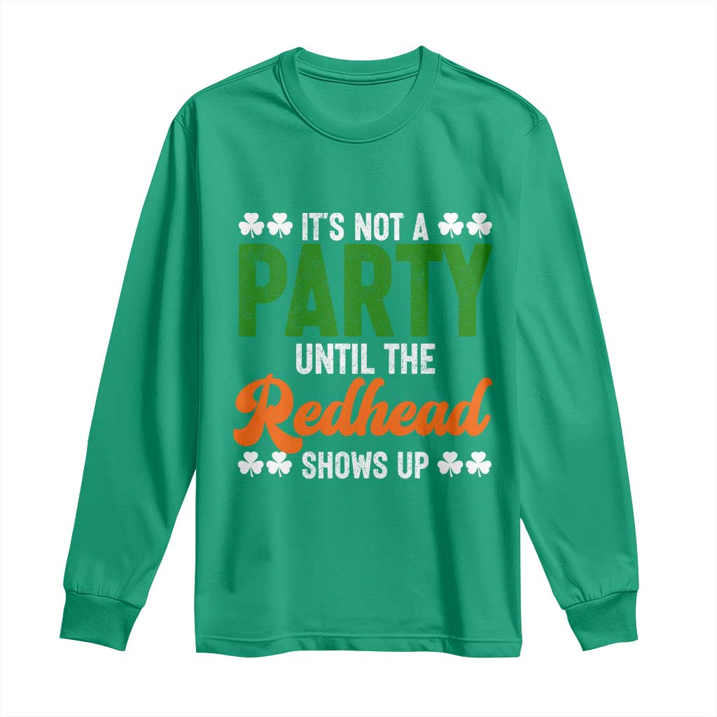 It Is Not A Party Until The Redhead Shows Up Long Sleeve Shirt Funny Irish St Patricks Day Shamrock