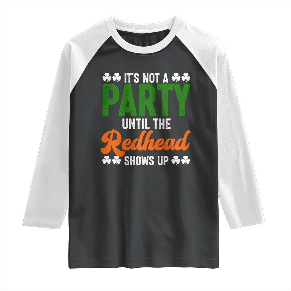 It Is Not A Party Until The Redhead Shows Up Raglan Shirt Funny Irish St Patricks Day Shamrock