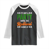 It Is Not A Party Until The Redhead Shows Up Raglan Shirt Funny Irish St Patricks Day Shamrock