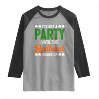 It Is Not A Party Until The Redhead Shows Up Raglan Shirt Funny Irish St Patricks Day Shamrock