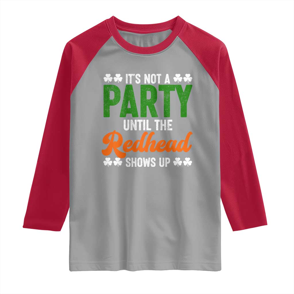 It Is Not A Party Until The Redhead Shows Up Raglan Shirt Funny Irish St Patricks Day Shamrock