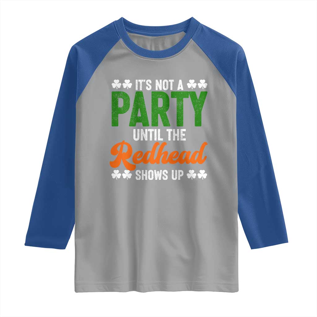 It Is Not A Party Until The Redhead Shows Up Raglan Shirt Funny Irish St Patricks Day Shamrock