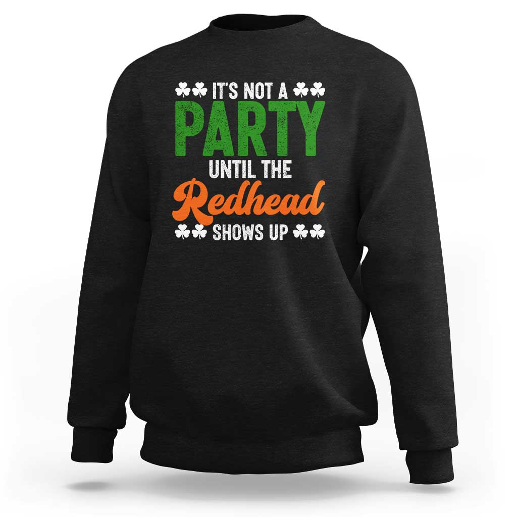 It Is Not A Party Until The Redhead Shows Up Sweatshirt Funny Irish St Patricks Day Shamrock