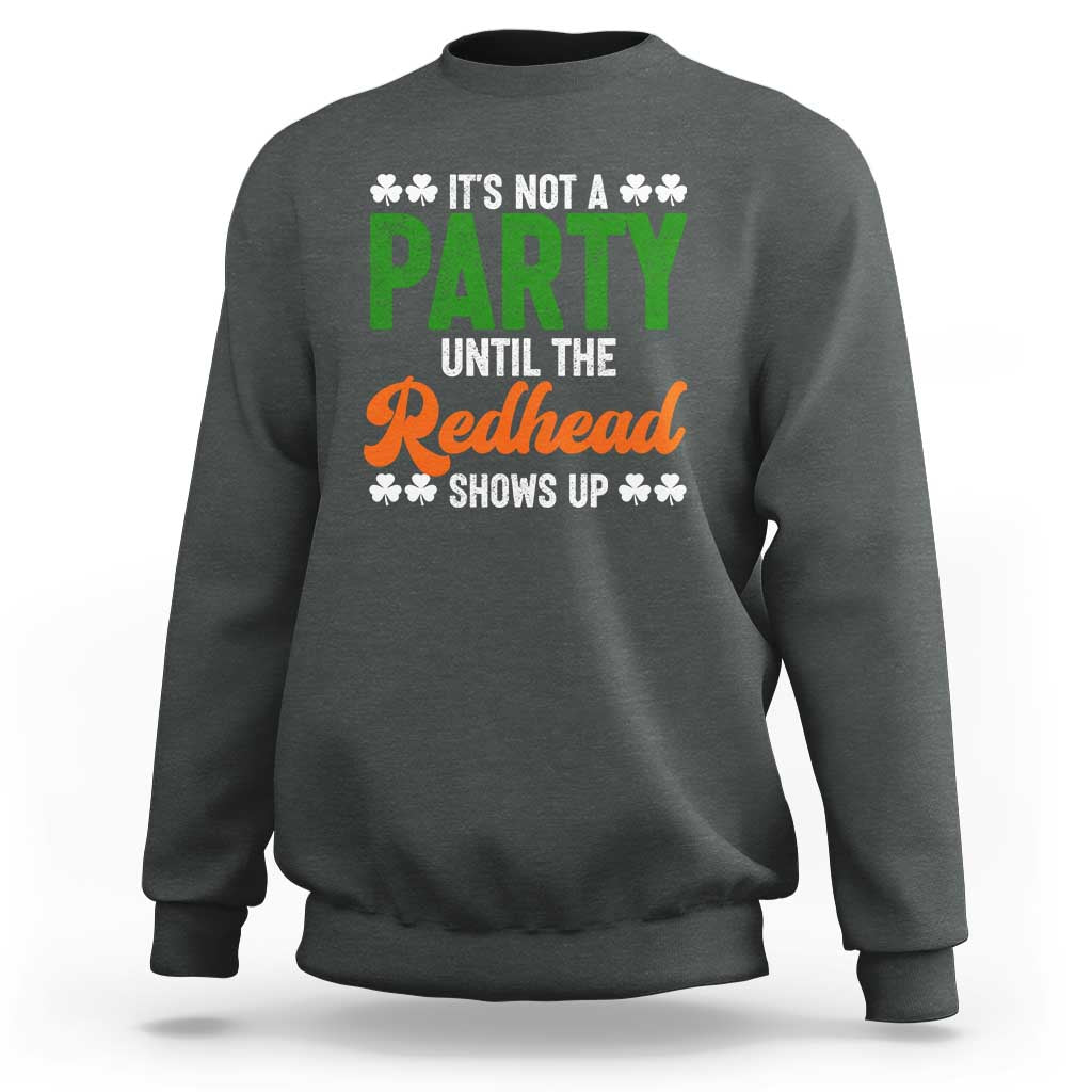 It Is Not A Party Until The Redhead Shows Up Sweatshirt Funny Irish St Patricks Day Shamrock