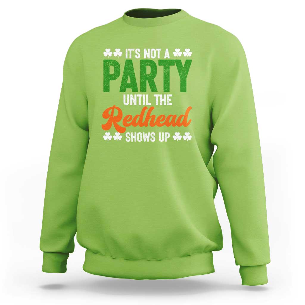It Is Not A Party Until The Redhead Shows Up Sweatshirt Funny Irish St Patricks Day Shamrock