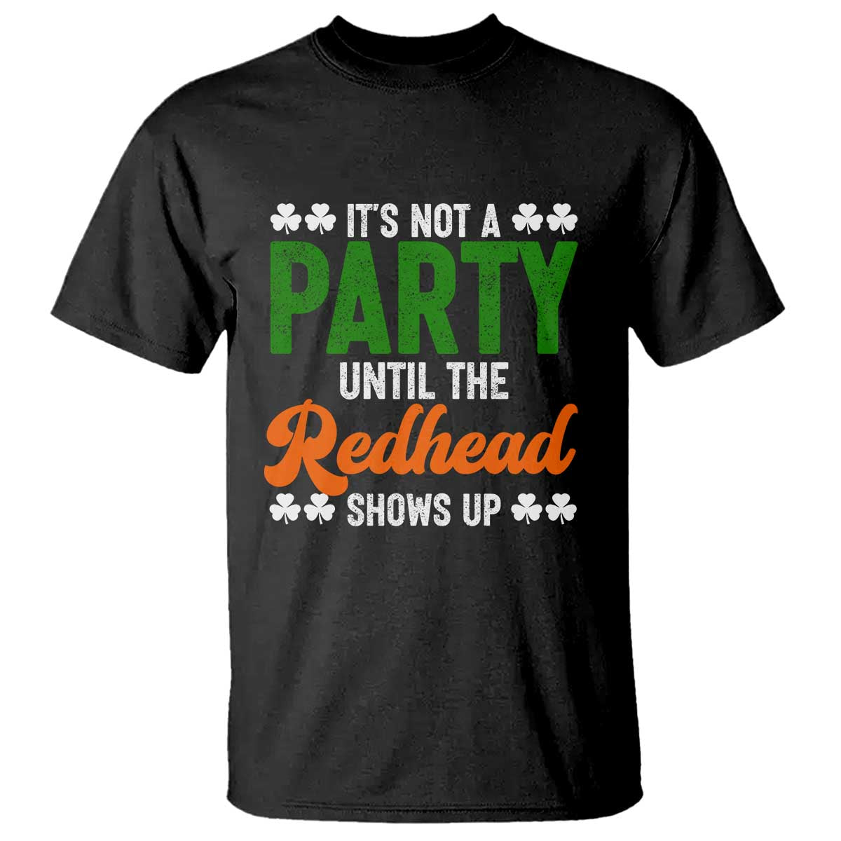 It Is Not A Party Until The Redhead Shows Up T Shirt Funny Irish St Patricks Day Shamrock