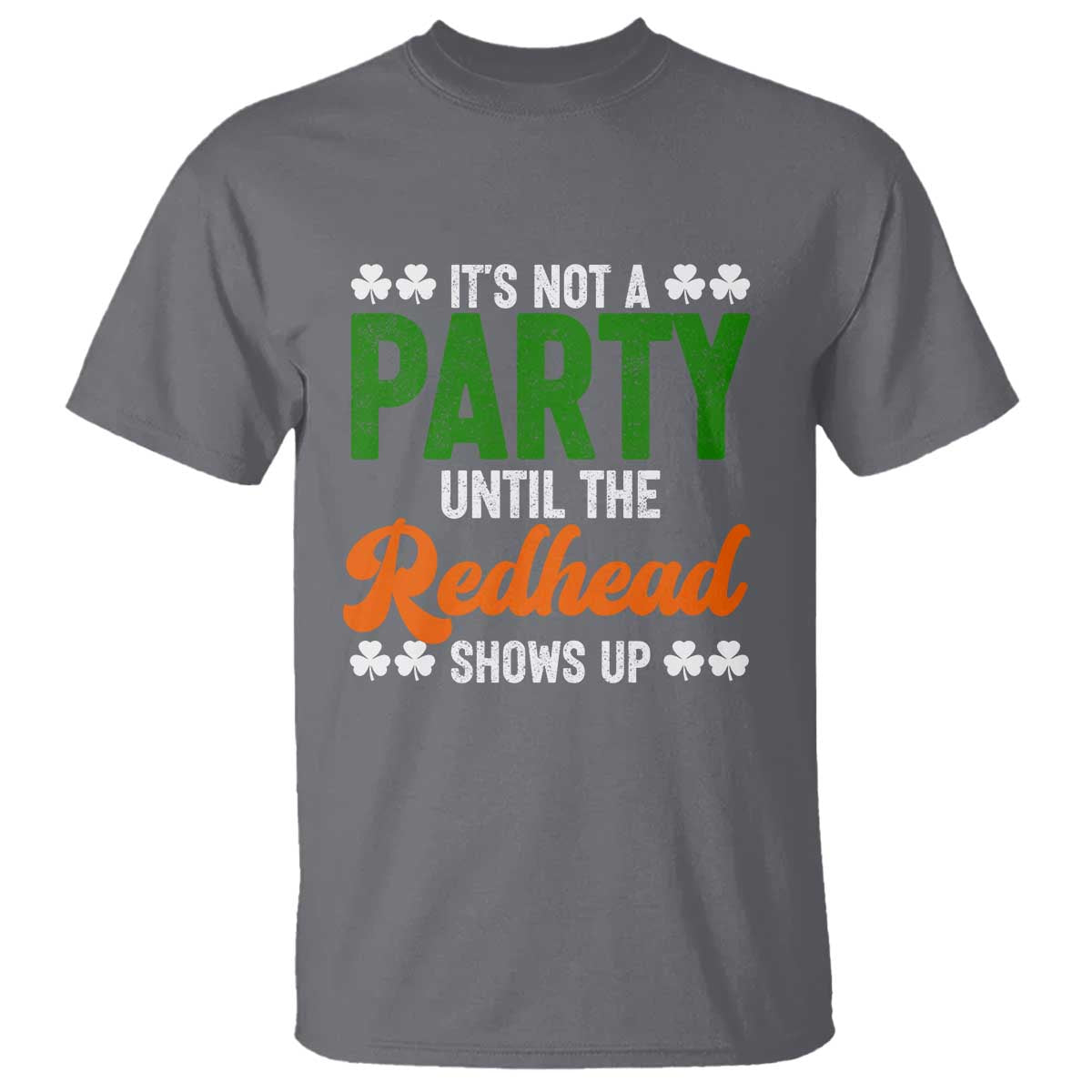 It Is Not A Party Until The Redhead Shows Up T Shirt Funny Irish St Patricks Day Shamrock