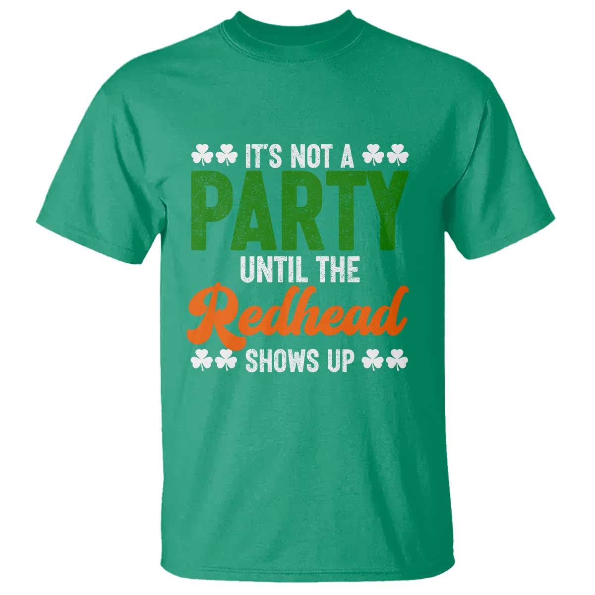 It Is Not A Party Until The Redhead Shows Up T Shirt Funny Irish St Patricks Day Shamrock