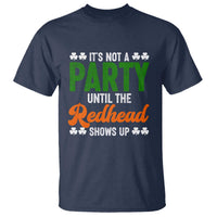 It Is Not A Party Until The Redhead Shows Up T Shirt Funny Irish St Patricks Day Shamrock