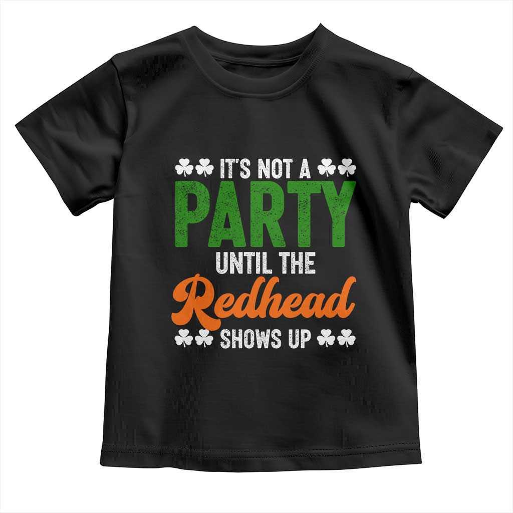 It Is Not A Party Until The Redhead Shows Up Toddler T Shirt Funny Irish St Patricks Day Shamrock