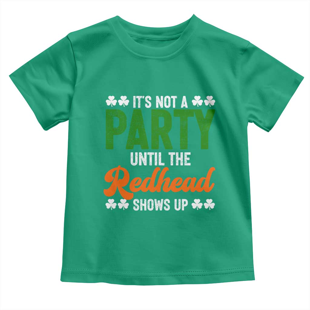 It Is Not A Party Until The Redhead Shows Up Toddler T Shirt Funny Irish St Patricks Day Shamrock