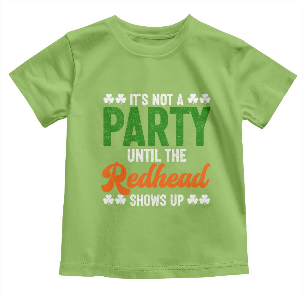 It Is Not A Party Until The Redhead Shows Up Toddler T Shirt Funny Irish St Patricks Day Shamrock