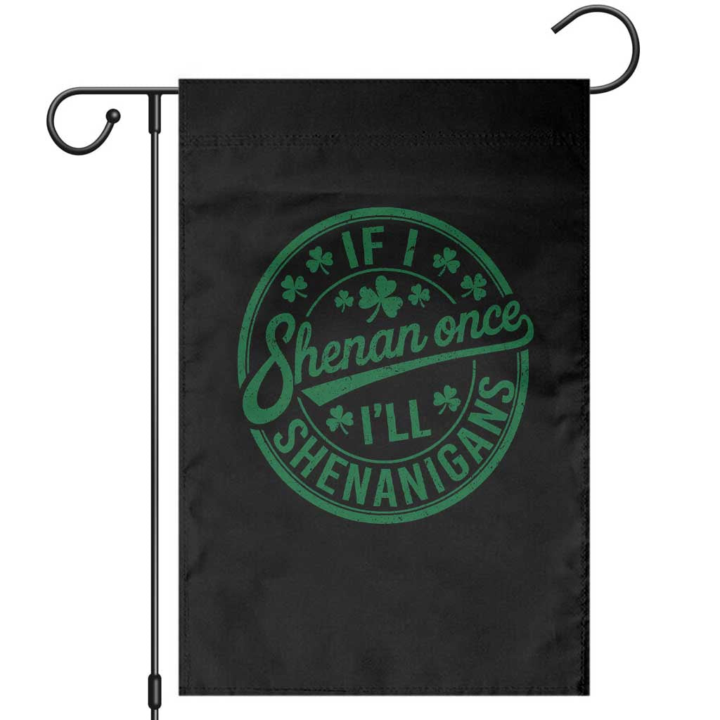 Funny St Patricks Day If I Shenan Once I Will Shenanigan Garden Flag