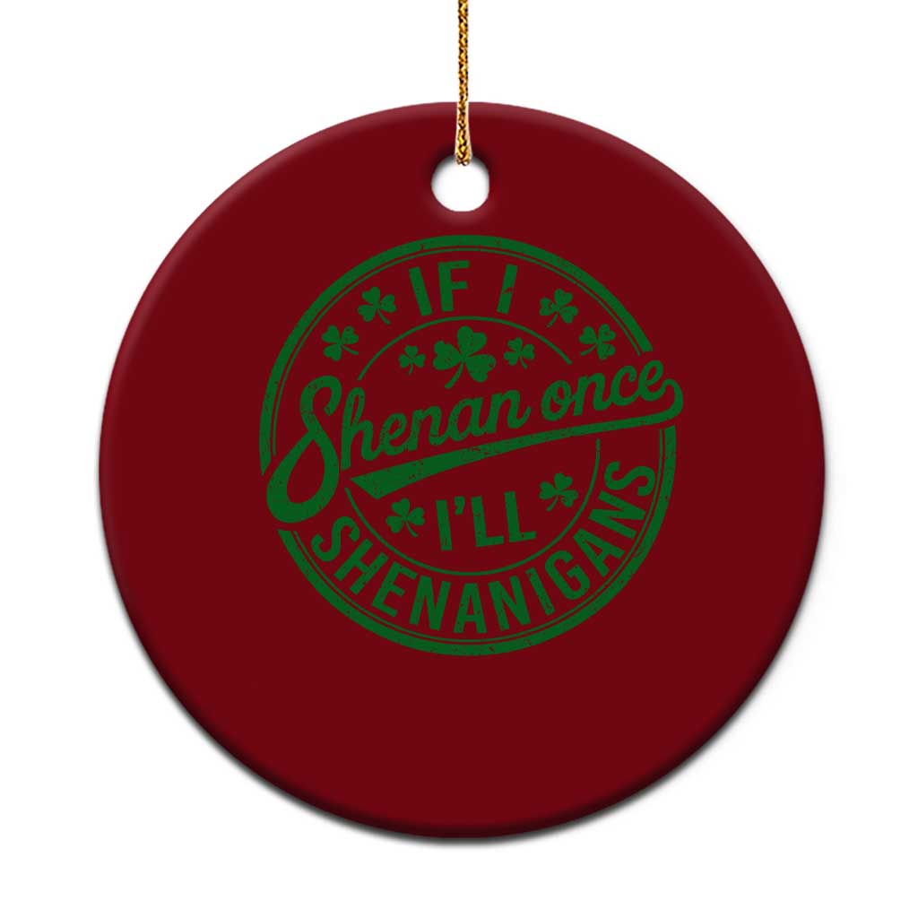 Funny St Patricks Day If I Shenan Once I Will Shenanigan Ceramic Ornament
