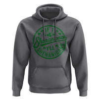 Funny St Patricks Day If I Shenan Once I Will Shenanigan Hoodie